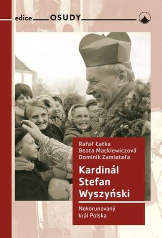 Kniha: Kardinál Stefan Wyszyński - Nekorunovaný král Polska - Rafal Łatka; Dominik Zamiatała; Beata Mackiewiczová
