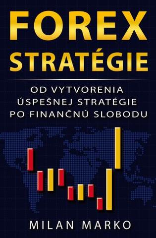 Kniha: Forex Stratégie - Od vytvorenia úspešnej stratégie po finančnú slobodu - Milan Marko