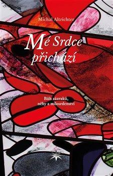 Kniha: Mé Srdce přichází - Bůh zázraků, něhy a milosrdenství - Michal Altrichter