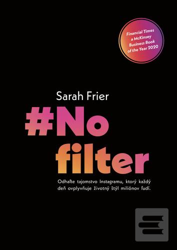Kniha: No filter - Odhaľte tajomstvo Instagramu, ktorý každý deň ovplyvňuje životný štýl miliónov ľudí. - Sarah Frier