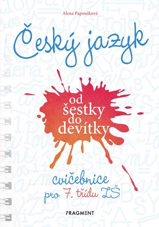 Kniha: Český jazyk od šestky do devítky - cvičebnice pro 7. třídu ZŠ - Alena Papoušková