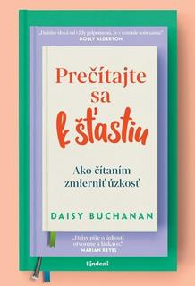 Kniha: Prečítajte sa k šťastiu - Ako čítaním zmierniť úzkosť - Daisy Buchanan