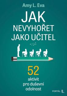 Kniha: Jak nevyhořet jako učitel - 52 aktivit pro duševní odolnost - Amy L. Eva
