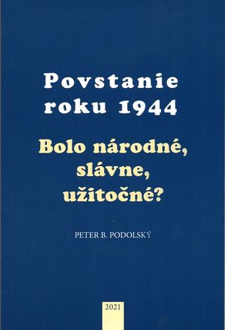 Kniha: Povstanie roku 1944 - Bolo národné, slávne, užitočné? - 6. vydanie - Peter B. Podolský