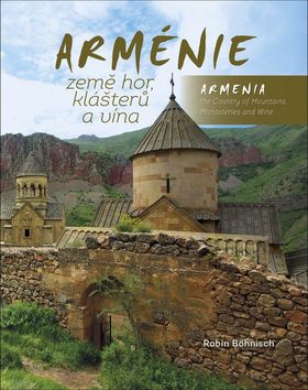 Kniha: Arménie Země hor, klášterů a vína - Armenia the Country of Mountains, Monasteries and Wine - 1. vydanie - Robin Böhmisch