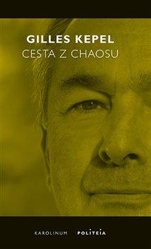 Kniha: Cesta z chaosu - Krize ve Středomoří a na Blízkém východě - 1. vydanie - Gilles Kepel
