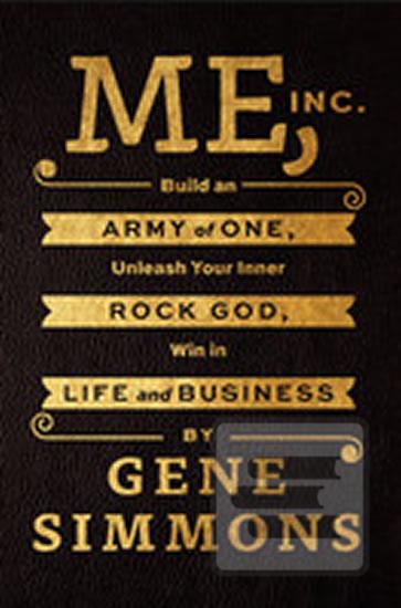Kniha: Me, Inc - Build an Army of One, Unleash Your Inner Rock God, Win in Life and Business - 1. vydanie - Gene Simmons
