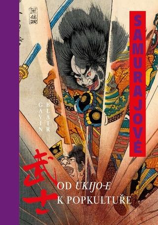 Kniha: Samurajové Od ukijo-e k popkultuře - 1. vydanie - Gavin Blair