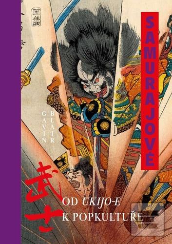 Kniha: Samurajové Od ukijo-e k popkultuře - 1. vydanie - Gavin Blair