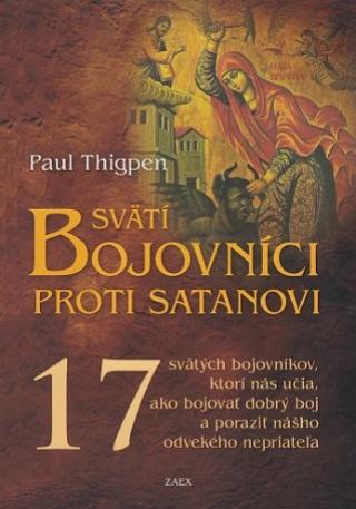 Kniha: Svätí bojovníci proti satanovi - 17 svätých bojovníkov, ktorí nás učia, ako bojovať dobrý boj a poraziť nášho odvekého nepriateľa - Paul Thigpen