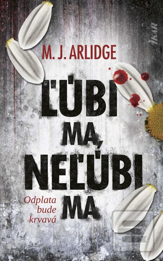 Kniha: Ľúbi ma, neľúbi ma - Odplata bude krvavá - 1. vydanie - M. J. Arlidge