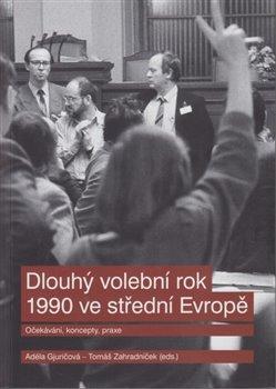 Kniha: Dlouhý volební rok 1990 ve střední Evropě - Očekávání, koncepty, praxe - Adéla Gjuričová