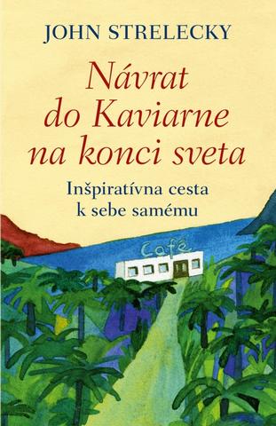 Kniha: Návrat do Kaviarne na konci sveta - Inšpiratívna cesta k sebe samému - 1. vydanie - John Strelecky