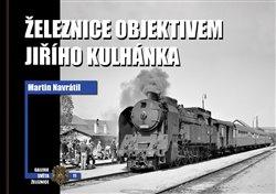 Kniha: Železnice objektivem Jiřího Kulhánka - Martin Navrátil