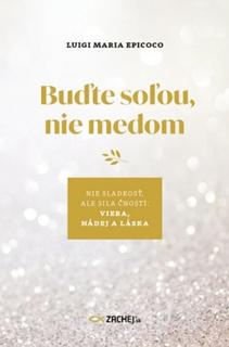 Kniha: Buďte soľou, nie medom - Nie sladkosť, ale sila čností: viera, nádej a láska - Luigi Maria Epicoco