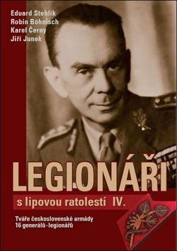 Kniha: Legionáři s lipovou ratolestí IV. - Tváře československé armády 16 generálů - legionářů - 1. vydanie - Karel Černý