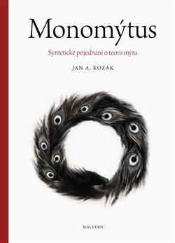 Kniha: Monomýtus - Syntetické pojednání o teorii mýtu - Jan A. Kozák