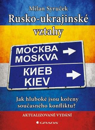 Kniha: Rusko-ukrajinské vztahy - Jak hluboké jsou kořeny současného konfliktu? - 1. vydanie - Milan Syruček