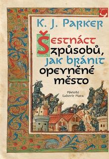 Kniha: Šestnáct způsobů, jak ubránit opevněné město - 1. vydanie - K. J. Parker