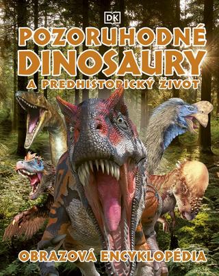 Kniha: Pozoruhodné dinosaury a predhistorický život - 1. vydanie