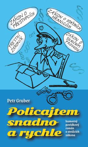 Kniha: Policajtem snadno a rychle - humorný povídkový román o strážcích zákona - 1. vydanie - Petr Gruber