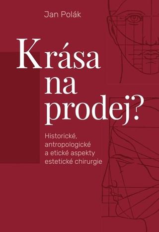 Kniha: Krása na prodej? - Historické, antropologické a etické aspekty estetické chirurgie - 1. vydanie - Jan Polák