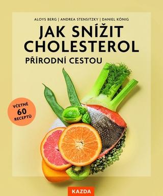 Kniha: Jak snížit cholesterol přírodní cestou - Snižte svou hladinu cholesterolu přirozeně - 1. vydanie - Aloys Berg; Andrea Stensitzky; Daniel König