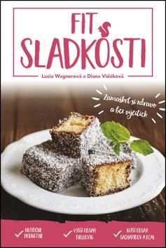 Kniha: Fit sladkosti - Zamaškrť si zdravo a bez výčitiek - Lucia Wagnerová; Diana Vidáková