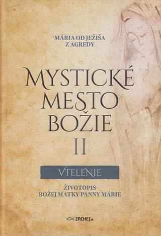 Kniha: Mystické mesto Božie II  Vtelenie - Životopis Božej Matky Panny Márie - Mária od Ježiša z Agredy
