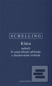 Kniha: Klára neboli O souvislosti přírody s duchovním světem - neboli O souvislosti přírody s duchovním světem - Friedrich W.J. Schelling