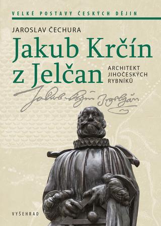 Kniha: Jakub Krčín z Jelčan - Architekt jihočeských rybníků - Jaroslav Čechura