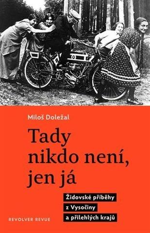 Kniha: Tady nikdo není, jen já - Židovské příběhy z Vysočiny a přilehlých krajů - Miloš Doležal