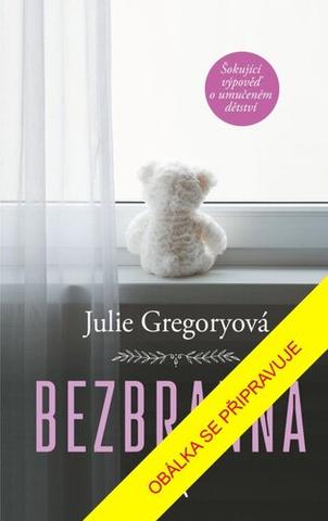 Kniha: Bezbranná - Šokující výpověď o umučeném dětství - 2. vydanie - Julie Gregoryová