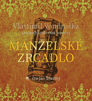 Médium CD: Manželské zrcadlo - Letopisy královské komory - Vlastimil Vondruška; Jan Šťastný