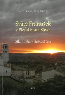 Kniha: Svätý František v Piesni brata Slnka - Sila ducha v slabosti tela - Zdzisław Józef Kijas
