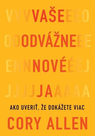 Kniha: Vaše odvážne nové Ja - Ako uveriť, že dokážete viac - Cory Allen