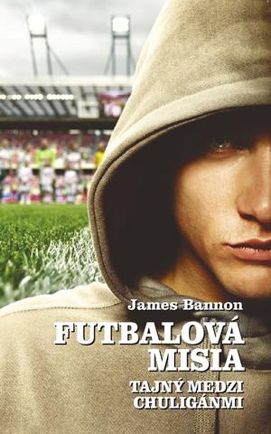 Kniha: Futbalová misia - Tajný medzi chuligánmi - James Bannon