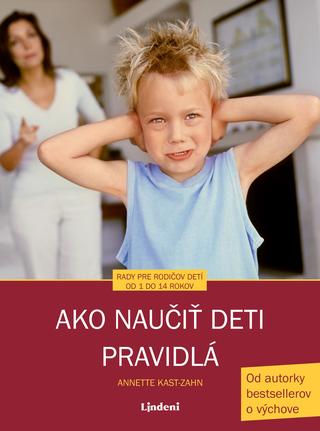 Kniha: Ako naučiť deti pravidlá - Rady pre rodičov detí od 1 do 14 rokov - 2. vydanie - Annette Kast-Zahn