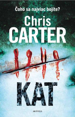 Kniha: Kat - Čoho sa najviac bojíte? - 1. vydanie - Chris Carter