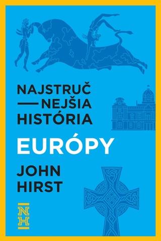 Kniha: Najstručnejšia história Európy - Ucelený pohľad na príbeh nášho kontinentu - John Hirst