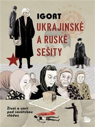 Kniha: Ukrajinské a Ruské sešity - Život a smrt pod sovětskou vládou - Igort