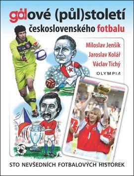 Kniha: Gólové (půl)století československého fotbalu - Sto nevšedních fotbalových historek - 1. vydanie - Miloslav Jenšík, Václav Tichý