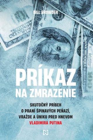 Kniha: Príkaz na zmrazenie - Skutočný príbeh o praní špinavých peňazí, vražde a úniku pred hnevom Vladimira Putina - Bill Browder