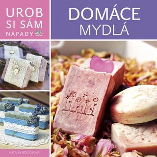 Kniha: Domáce mydlá - Urob si sám - Urob si sám Nápady - 1. vydanie - Katalin Bögösová