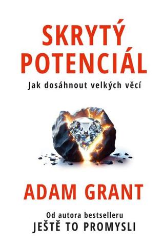 Kniha: Skrytý potenciál - Jak dosáhnout velkých věcí - Adam Grant