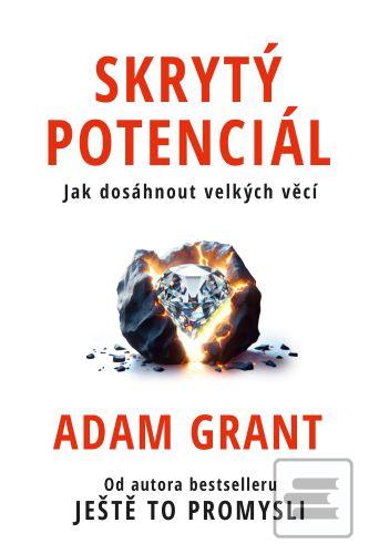Kniha: Skrytý potenciál - Jak dosáhnout velkých věcí - Adam Grant