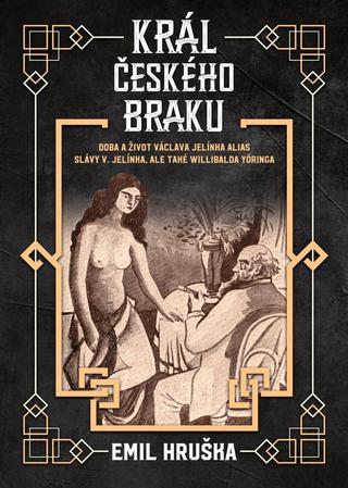 Kniha: Král českého braku - Doba a život Václava Jelínka alias Slávy V. Jelínka, ale také Willibalda Yöringa - Doba a život Václava Jelínka alias Slávy V. Jelínka, ale také Willibalda Yöringa - 1. vydanie - Emil Hruška