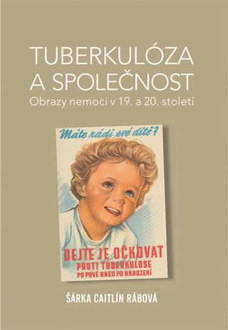 Kniha: Tuberkulóza a společnost - Obrazy nemoci v 19. a 20. století - Šárka Caitlín Rábová