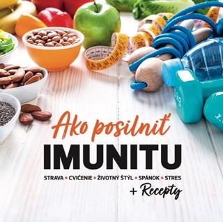 Kniha: Ako posilniť IMUNITU + Recepty - strava-cvičenie-životný štýl-spánok-stres - Katarína Chomová