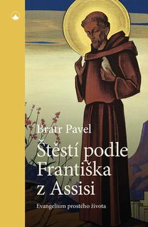 Kniha: Štěstí podle Františka z Assisi - Evangelium prostého života - Bratr Pavel